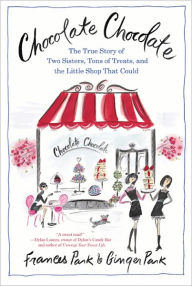 Chocolate Chocolate: The True Story of Two Sisters, Tons of Treats, and the Little Shop That Could