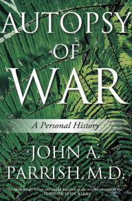 Title: Autopsy of War: A Personal History, Author: John A. Parrish M.D.