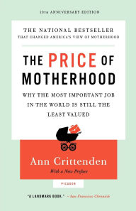 Title: The Price of Motherhood: Why the Most Important Job in the World Is Still the Least Valued, Author: Ann Crittenden