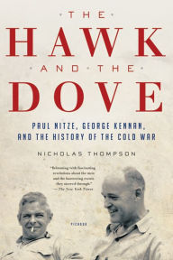Title: The Hawk and the Dove: Paul Nitze, George Kennan, and the History of the Cold War, Author: Nicholas Thompson