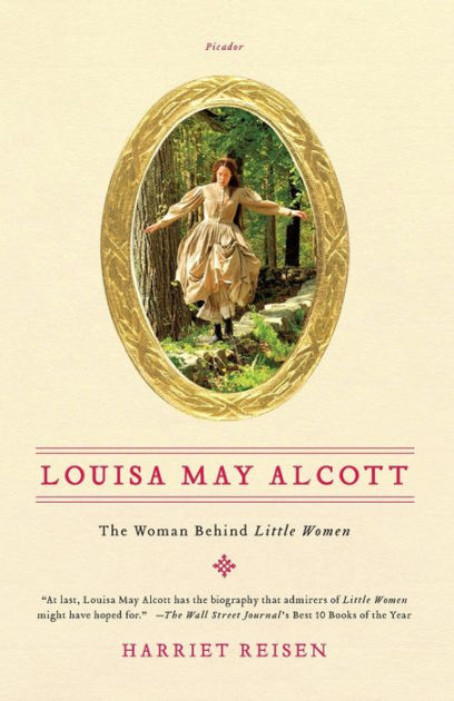Louisa May Alcott: The Woman Behind Little Women by Harriet Reisen, Paperback | Barnes & Noble®