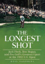 The Longest Shot: Jack Fleck, Ben Hogan, and Pro Golf's Greatest Upset at the 1955 U.S. Open