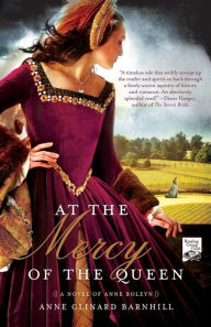 Title: At the Mercy of the Queen: A Novel of Anne Boleyn, Author: Anne Clinard Barnhill