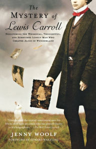 Title: The Mystery of Lewis Carroll: Discovering the Whimsical, Thoughtful, and Sometimes Lonely Man Who Created 