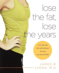 Title: Lose the Fat, Lose the Years: A 30-Day Plan That Will Transform the Way You Look and Feel, Author: James Lyons
