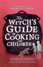 The Witch's Guide to Cooking with Children: A Modern-Day Retelling of Hansel and Gretel