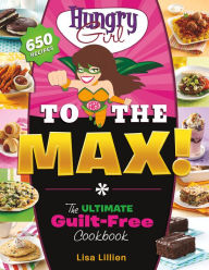 Title: Hungry Girl to the Max!: The Ultimate Guilt-Free Cookbook, Author: Lisa Lillien