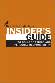 Title: Insider's Guide to College Ethics and Personal Responsibility / Edition 1, Author: Bedford/St.Martin's