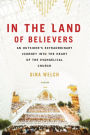 In the Land of Believers: An Outsider's Extraordinary Journey into the Heart of the Evangelical Church