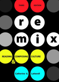 Title: ReMix: Reading and Composing Culture / Edition 3, Author: Catherine G. Latterell