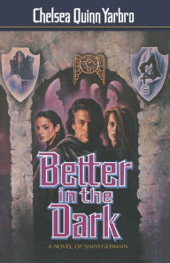 Title: Better in the Dark: A Novel of Saint-Germain, Author: Chelsea Quinn Yarbro