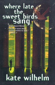 Title: Where Late the Sweet Birds Sang, Author: Kate Wilhelm