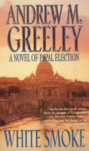 Title: White Smoke: A Novel of Papal Election, Author: Andrew M. Greeley