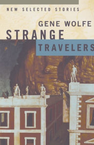 Title: Strange Travelers: New Selected Stories, Author: Gene Wolfe