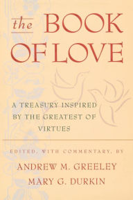 Title: The Book of Love: A Treasury Inspired By The Greatest of Virtues, Author: Andrew M. Greeley