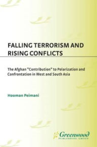 Title: Falling Terrorism and Rising Conflicts: The Afghan ''Contribution'' to Polarization and Confrontation in West and South Asia, Author: Hooman Peimani