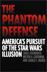 Title: The Phantom Defense: America's Pursuit of the Star Wars Illusion, Author: Craig Eisendrath