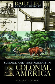 Title: Science and Technology in Colonial America (Daily Life Through History Series), Author: William E. Burns