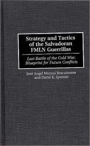 Title: Strategy And Tactics Of The Salvadoran Fmln Guerrillas, Author: Jose Bracamonte