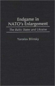 Title: Endgame In Nato's Enlargement, Author: Yaroslav Bilinsky