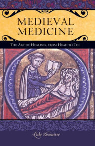 Title: Medieval Medicine: The Art of Healing, from Head to Toe: The Art of Healing, from Head to Toe, Author: Luke DeMaitre