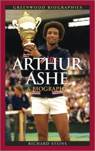 Title: Arthur Ashe: A Biography (Greenwood Biographies Series), Author: Richard Steins
