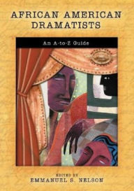 Title: African American Dramatists: An A-to-Z Guide, Author: Emmanuel S. Nelson