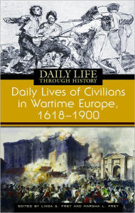 Title: Daily Lives of Civilians in Wartime Europe, 1618-1900 (Daily Life Through History Series), Author: Linda S. Frey