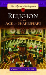 Title: Religion in the Age of Shakespeare, Author: Christopher Baker