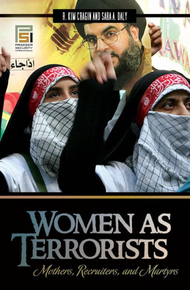 Women as Terrorists: Mothers, Recruiters, and Martyrs: Mothers, Recruiters, and Martyrs