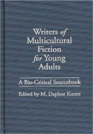 Title: Writers of Multicultural Fiction for Young Adults: A Bio-Critical Sourcebook, Author: M. Daphne Kutzer