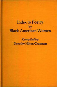 Title: Index to Poetry by Black American Women (Bibliographies and Indexes in Afro-American and American Studies Series), Author: Dorothy Hilton Chapman