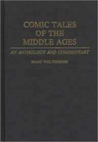 Title: Comic Tales of the Middle Ages: An Anthology and Commentary, Author: Marc Wolterbeek