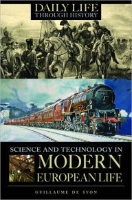 Title: Science and Technology in Modern European Life (Daily Life Through History Series), Author: Guillaume P. de Syon
