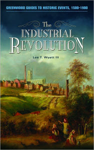 Title: The Industrial Revolution (Greenwood Guides to Historic Events, 1500-1900), Author: Lee T. Wyatt