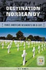 Destination Normandy: Three American Regiments on D-Day (Studies in Military History and International Affairs Series)