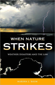 Title: When Nature Strikes: Weather Disasters and the Law, Author: Marsha L. Baum