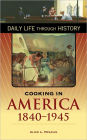 Cooking in America, 1840-1945 (Daily Life Through History Series)