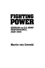 Title: Fighting Power: German and U.S. Army Performance, 1939-1945, Author: Martin van Creveld