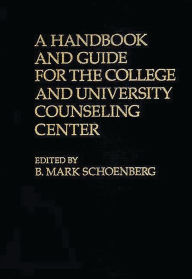 Title: A Handbook and Guide for the College and University Counseling Center, Author: B. Mark Schoenberg