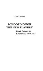 Title: Schooling for the New Slavery: Black Industrial Education, 1868-1915, Author: Donald Spivey