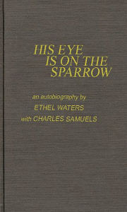 Title: His Eye is on the Sparrow: An Autobiography, Author: Bloomsbury Academic