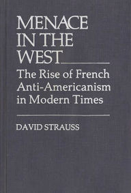 Title: Menace in the West: The Rise of French Anti$Americanism in Modern Times, Author: David Strauss