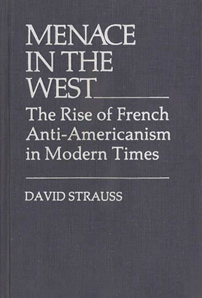 Menace in the West: The Rise of French Anti$Americanism in Modern Times