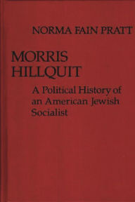 Title: Morris Hillquit: A Political History of an American Jewish Socialist, Author: Norma Fain Pratt