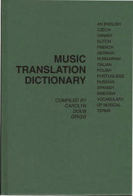 Title: Music Translation Dictionary: An English, Czech, Danish, Dutch, French, German, Hungarian, Italian, Polish, Portuguese, Russian, Spanish, Swedish Vocabulary of Musical Terms, Author: Carolyn Doub Grigg