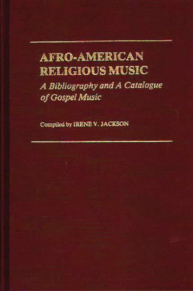 Afro-American Religious Music: A Bibliography and a Catalogue of Gospel Music