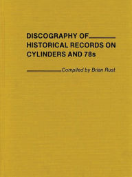 Title: Discography of Historical Records on Cylinders and 78s, Author: Brian Rust