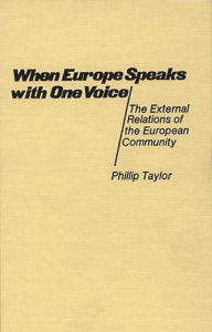 Title: When Europe Speaks with One Voice: The External Relations of the European Community, Author: Phillip Taylor