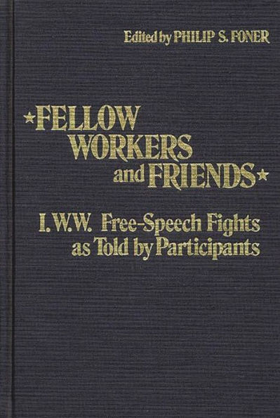 Fellow Workers and Friends: I.W.W. Free-Speech Fights As Told by Participants